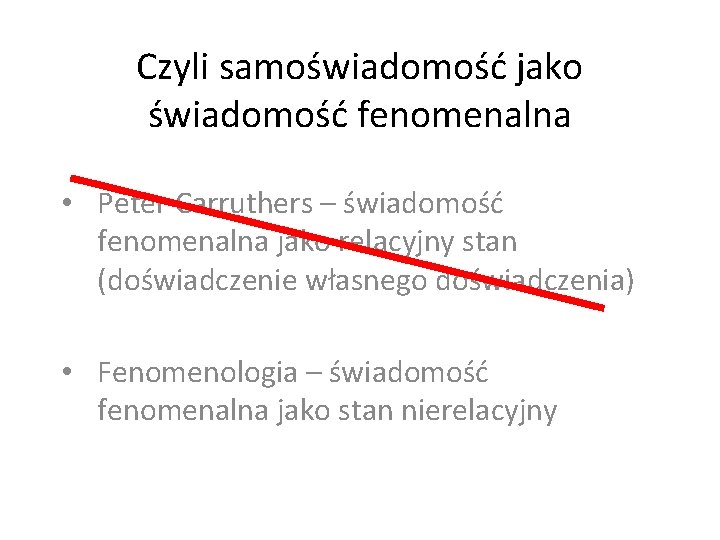 Czyli samoświadomość jako świadomość fenomenalna • Peter Carruthers – świadomość fenomenalna jako relacyjny stan