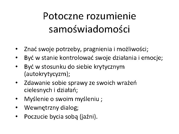 Potoczne rozumienie samoświadomości • Znać swoje potrzeby, pragnienia i możliwości; • Być w stanie