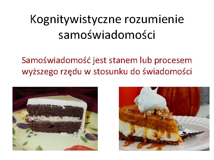 Kognitywistyczne rozumienie samoświadomości Samoświadomość jest stanem lub procesem wyższego rzędu w stosunku do świadomości