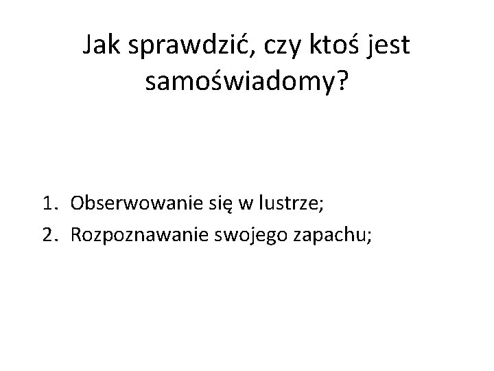 Jak sprawdzić, czy ktoś jest samoświadomy? 1. Obserwowanie się w lustrze; 2. Rozpoznawanie swojego