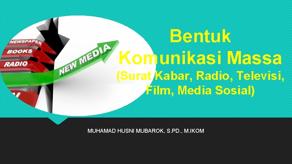 Bentuk Komunikasi Massa (Surat Kabar, Radio, Televisi, Film, Media Sosial) MUHAMAD HUSNI MUBAROK, S.