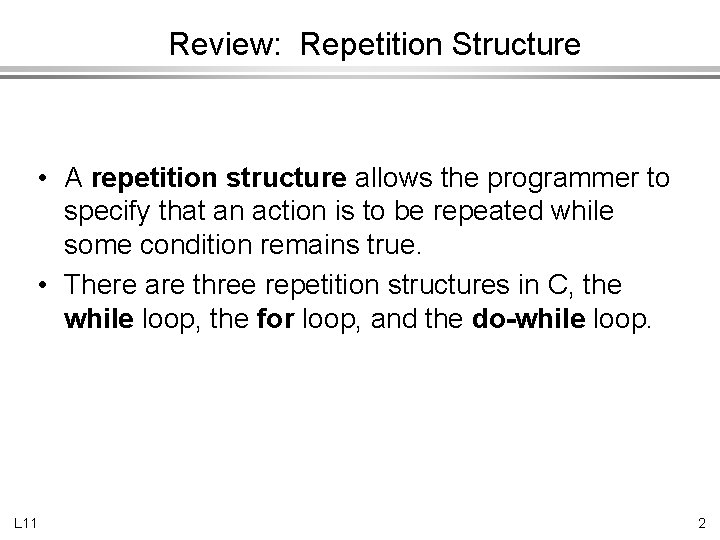 Review: Repetition Structure • A repetition structure allows the programmer to specify that an