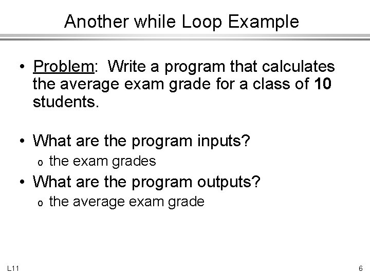 Another while Loop Example • Problem: Write a program that calculates the average exam