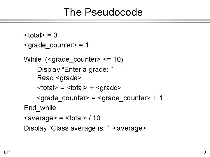 The Pseudocode <total> = 0 <grade_counter> = 1 While (<grade_counter> <= 10) Display “Enter