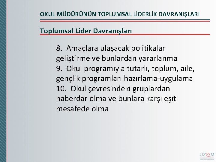 OKUL MÜDÜRÜNÜN TOPLUMSAL LİDERLİK DAVRANIŞLARI Toplumsal Lider Davranışları 8. Amaçlara ulaşacak politikalar geliştirme ve