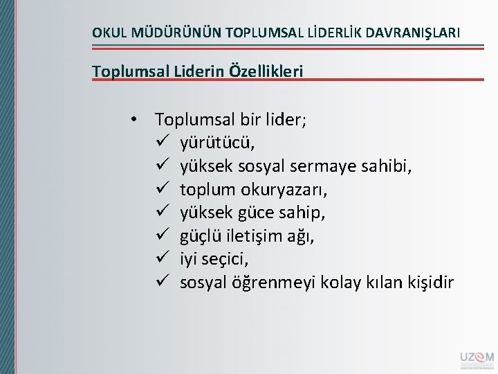 OKUL MÜDÜRÜNÜN TOPLUMSAL LİDERLİK DAVRANIŞLARI Toplumsal Liderin Özellikleri • Toplumsal bir lider; ü yürütücü,