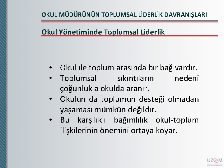 OKUL MÜDÜRÜNÜN TOPLUMSAL LİDERLİK DAVRANIŞLARI Okul Yönetiminde Toplumsal Liderlik • Okul ile toplum arasında