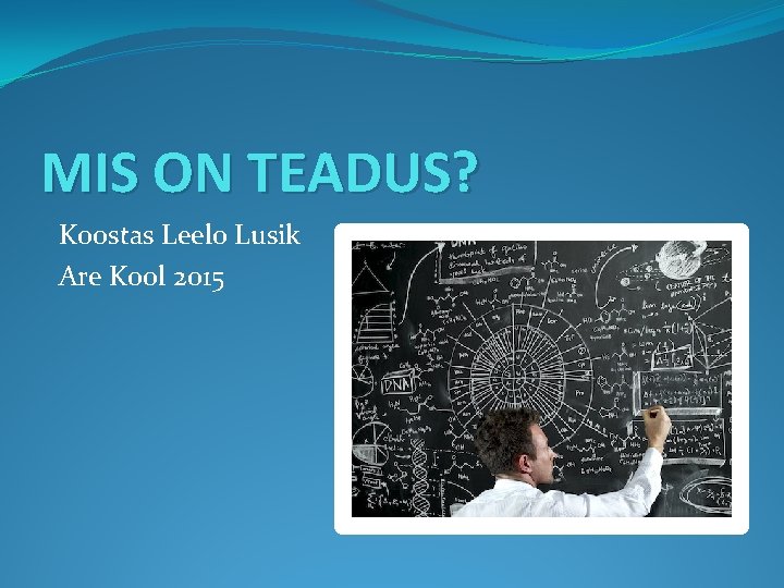 MIS ON TEADUS? Koostas Leelo Lusik Are Kool 2015 