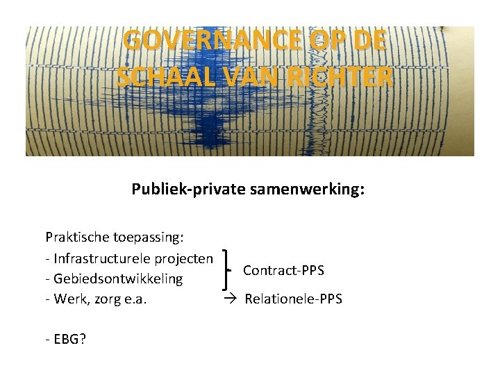 GOVERNANCE OP DE SCHAAL VAN RICHTER Publiek-private samenwerking: Praktische toepassing: - Infrastructurele projecten Contract-PPS