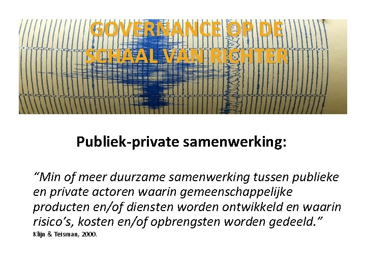 GOVERNANCE OP DE SCHAAL VAN RICHTER Publiek-private samenwerking: “Min of meer duurzame samenwerking tussen