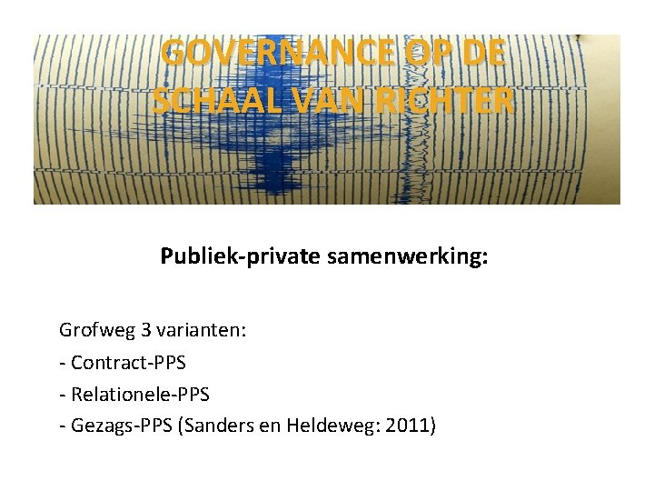 GOVERNANCE OP DE SCHAAL VAN RICHTER Publiek-private samenwerking: Grofweg 3 varianten: - Contract-PPS -