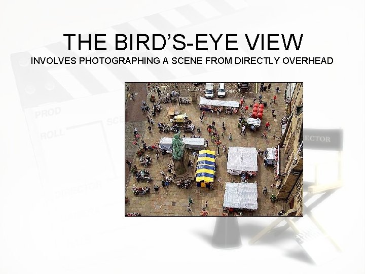 THE BIRD’S-EYE VIEW INVOLVES PHOTOGRAPHING A SCENE FROM DIRECTLY OVERHEAD 