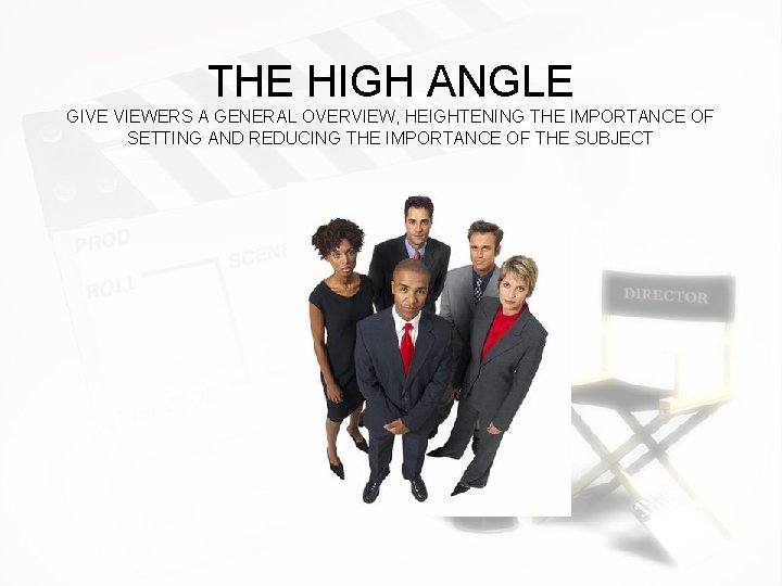 THE HIGH ANGLE GIVE VIEWERS A GENERAL OVERVIEW, HEIGHTENING THE IMPORTANCE OF SETTING AND