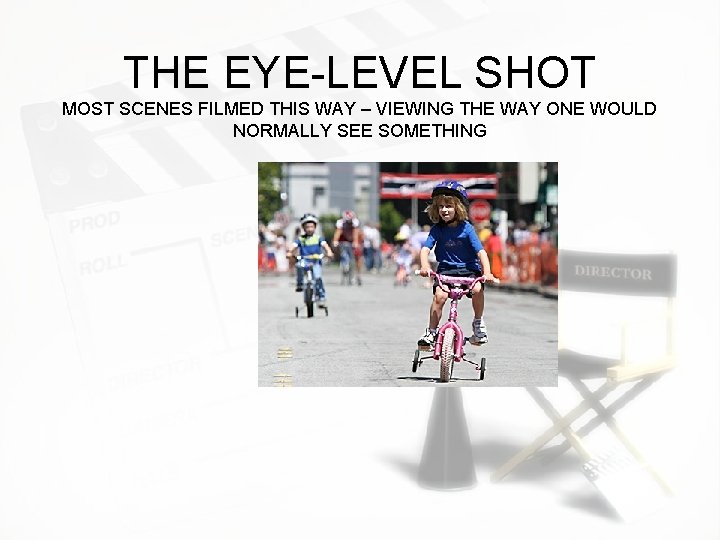 THE EYE-LEVEL SHOT MOST SCENES FILMED THIS WAY – VIEWING THE WAY ONE WOULD