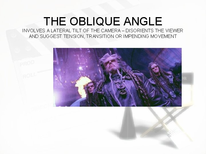 THE OBLIQUE ANGLE INVOLVES A LATERAL TILT OF THE CAMERA – DISORIENTS THE VIEWER