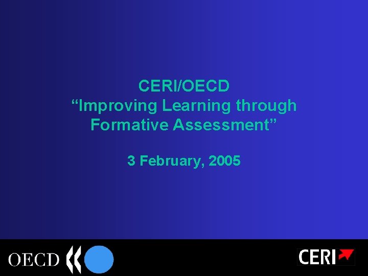 CERI/OECD “Improving Learning through Formative Assessment” 3 February, 2005 