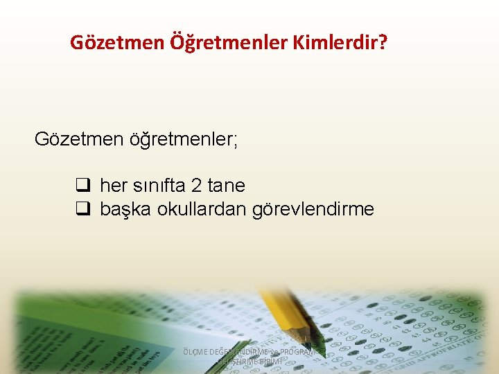 Gözetmen Öğretmenler Kimlerdir? Gözetmen öğretmenler; q her sınıfta 2 tane q başka okullardan görevlendirme