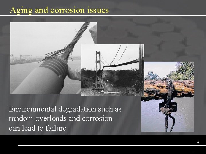 Aging and corrosion issues Environmental degradation such as random overloads and corrosion can lead