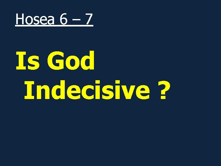 Hosea 6 – 7 Is God Indecisive ? 