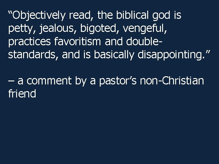 “Objectively read, the biblical god is petty, jealous, bigoted, vengeful, practices favoritism and doublestandards,