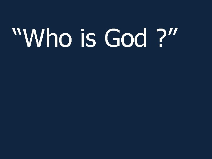 “Who is God ? ” 