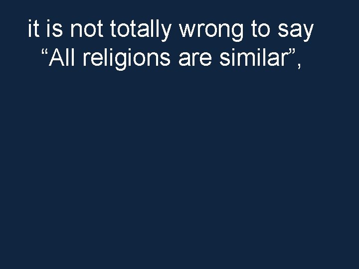 it is not totally wrong to say “All religions are similar”, 