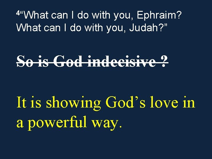 4“What can I do with you, Ephraim? What can I do with you, Judah?