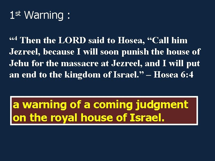 1 st Warning : “ 4 Then the LORD said to Hosea, “Call him