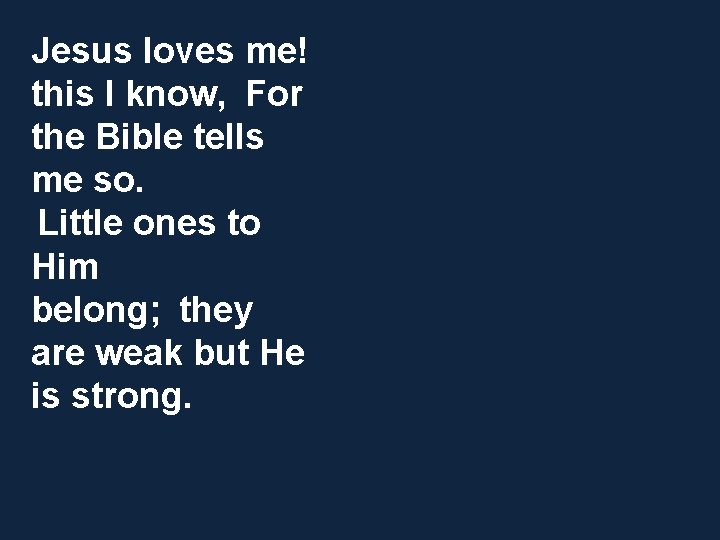 Jesus loves me! this I know, For the Bible tells me so. Little ones