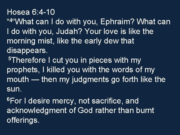 Hosea 6: 4 -10 “ 4“What can I do with you, Ephraim? What can