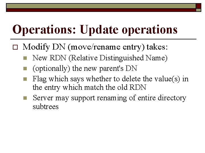 Operations: Update operations o Modify DN (move/rename entry) takes: n n New RDN (Relative