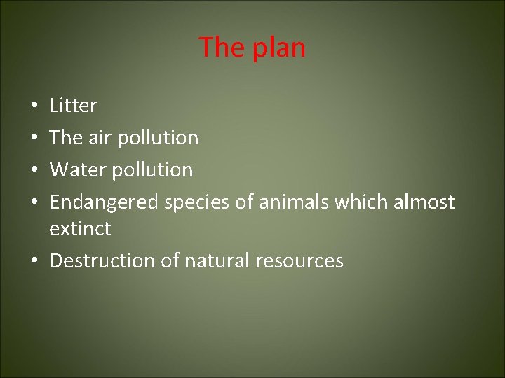 The plan Litter The air pollution Water pollution Endangered species of animals which almost