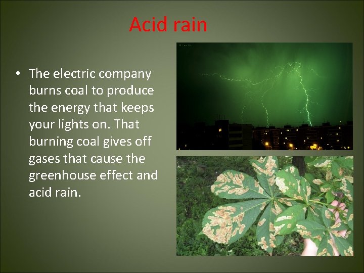 Acid rain • The electric company burns coal to produce the energy that keeps