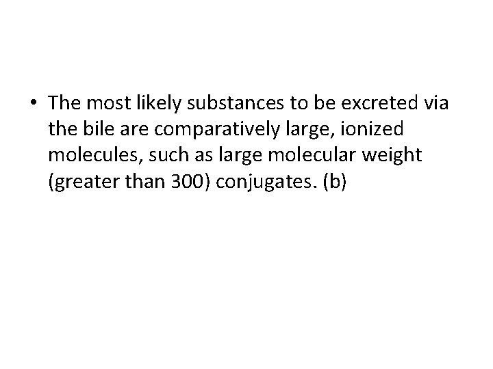  • The most likely substances to be excreted via the bile are comparatively