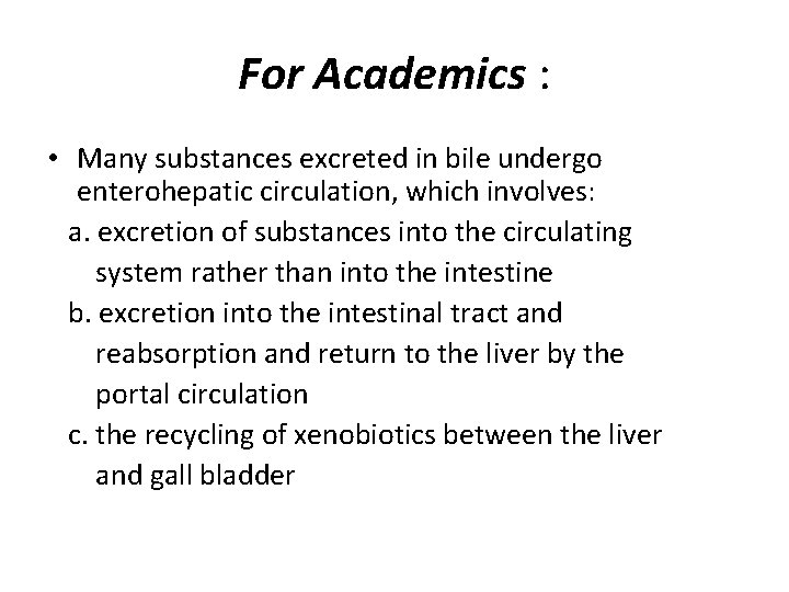 For Academics : • Many substances excreted in bile undergo enterohepatic circulation, which involves: