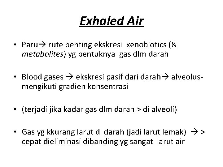 Exhaled Air • Paru rute penting ekskresi xenobiotics (& metabolites) yg bentuknya gas dlm