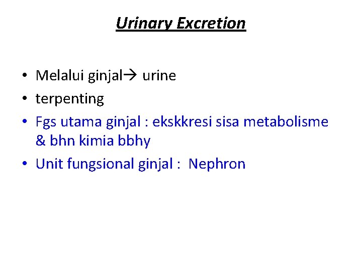 Urinary Excretion • Melalui ginjal urine • terpenting • Fgs utama ginjal : ekskkresi