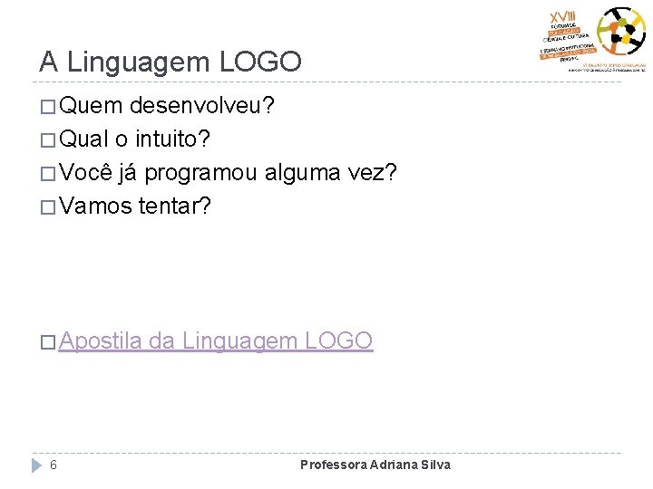 A Linguagem LOGO � Quem desenvolveu? � Qual o intuito? � Você já programou