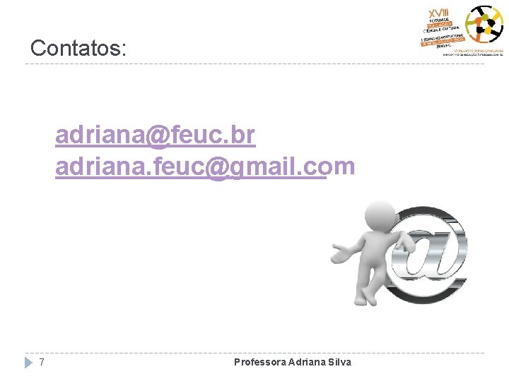Contatos: adriana@feuc. br adriana. feuc@gmail. com 7 Professora Adriana Silva 
