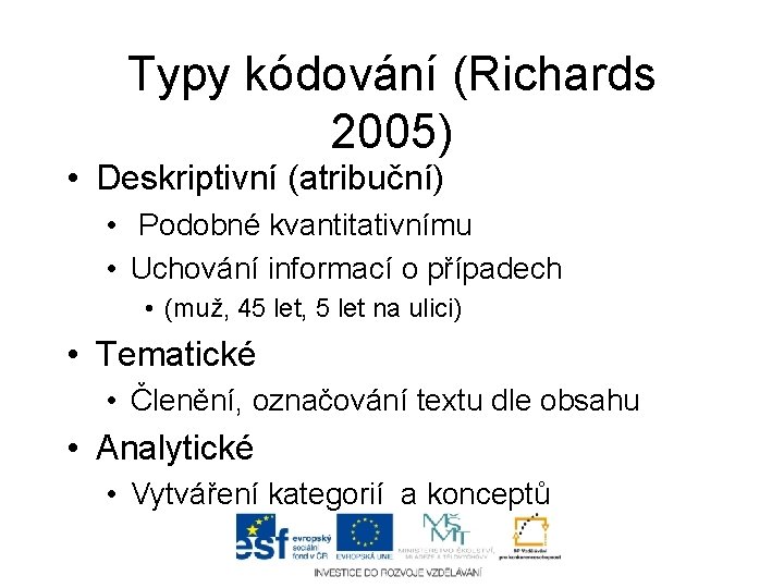 Typy kódování (Richards 2005) • Deskriptivní (atribuční) • Podobné kvantitativnímu • Uchování informací o