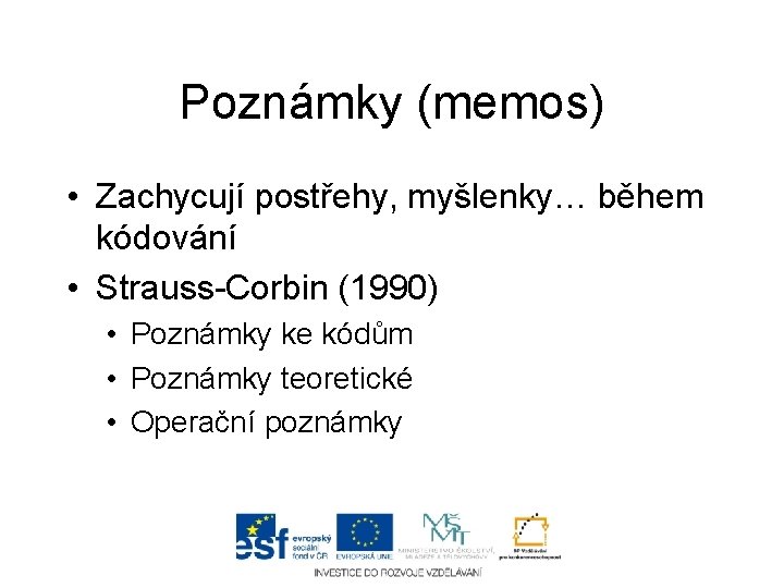 Poznámky (memos) • Zachycují postřehy, myšlenky… během kódování • Strauss-Corbin (1990) • Poznámky ke