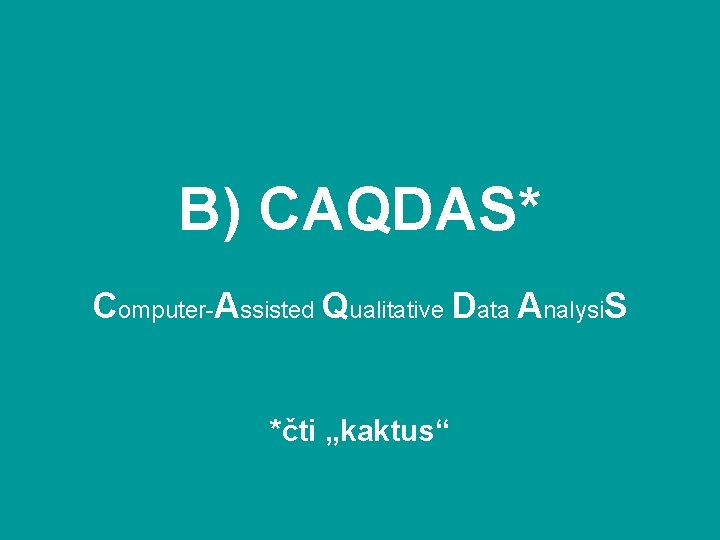 B) CAQDAS* Computer-Assisted Qualitative Data Analysi. S *čti „kaktus“ 