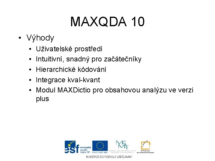 MAXQDA 10 • Výhody • • • Uživatelské prostředí Intuitivní, snadný pro začátečníky Hierarchické