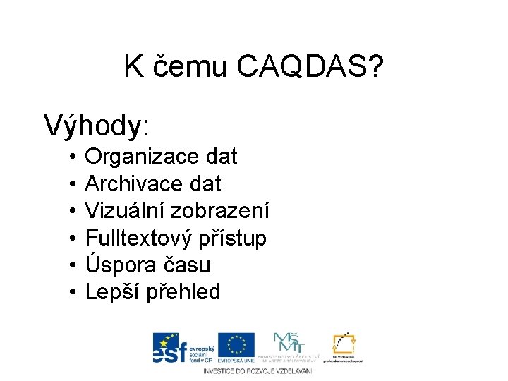 K čemu CAQDAS? Výhody: • • • Organizace dat Archivace dat Vizuální zobrazení Fulltextový