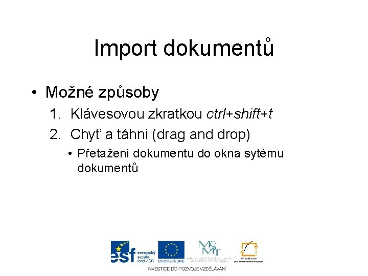 Import dokumentů • Možné způsoby 1. Klávesovou zkratkou ctrl+shift+t 2. Chyť a táhni (drag