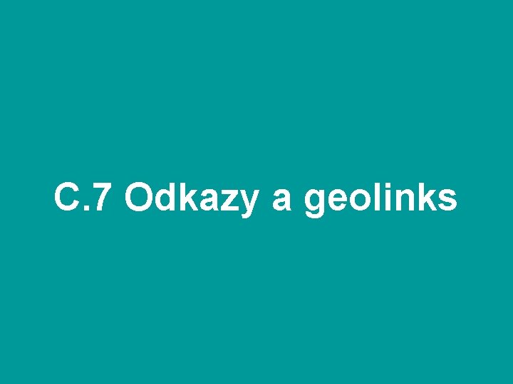 C. 7 Odkazy a geolinks 