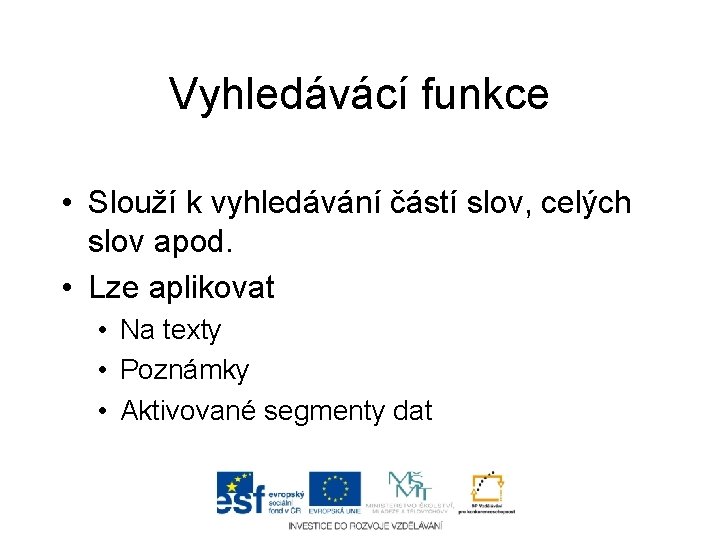 Vyhledávácí funkce • Slouží k vyhledávání částí slov, celých slov apod. • Lze aplikovat