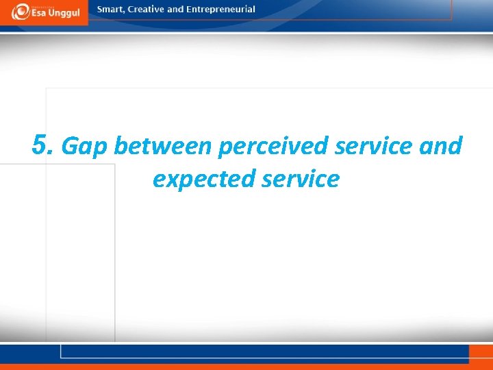 5. Gap between perceived service and expected service 