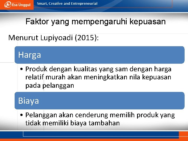 Faktor yang mempengaruhi kepuasan Menurut Lupiyoadi (2015): Harga • Produk dengan kualitas yang sam