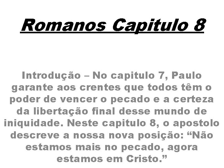 Romanos Capitulo 8 Introdução – No capitulo 7, Paulo garante aos crentes que todos